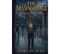 The Missing Image: A Dystopian Tale of Faith and Forgotten Truths (The Image Series)