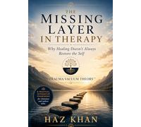 THE MISSING LAYER IN THERAPY: Why Healing Doesn't Always Restore the Self, Trauma Vacuum Theory™