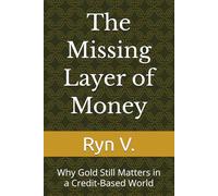 The Missing Layer of Money: Why Gold Still Matters in a Credit-Based World