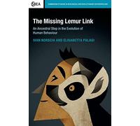 The Missing Lemur Link: An Ancestral Step in the Evolution of Human Behaviour: 74 (Cambridge Studies in Biological and Evolutionary Anthropology, Series Number 74)