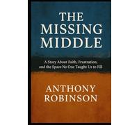 The Missing Middle: A Story About Faith, Frustration, And The Space No One Taught Us To Fill (Faith EdTech Category Series)