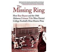 The Missing Ring: How Bear Bryant and the 1966 Alabama Crimson Tide Were Denied College Football's Most Elusive Prize