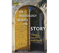 The Missiology Behind the Story: Voices from the Arab World (Institute of Middle East Studies Series)