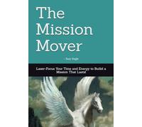 The Mission Mover: Laser-Focus Your Time and Energy to Build a Mission That Lasts