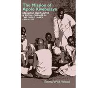 The Mission of Apolo Kivebulaya: Religious Encounter & Social Change in the Great Lakes c.1865-1935: 47 (Eastern Africa Series)