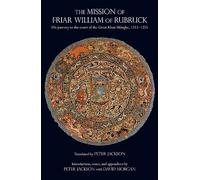 The Mission of Friar William of Rubruck: His Journey to the Court of the Great Khan Möngke, 1253â1255: His Journey to the Court of the Great Khan Mngke, 12531255 (Hackett Classics)
