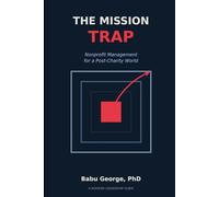 THE MISSION TRAP: Nonprofit Management for a Post-Charity World