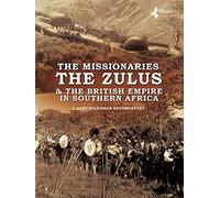 The Missionaries The Zulus & The British Empire in Southern Africa