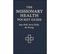 The Missionary Health Pocket Guide: Stay Well. Serve Fully. Be Strong.
