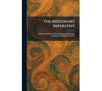 The Missionary Imperative: Addresses Delivered at the International Missionary Conference, Memphis Tennessee