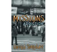 The Missions Addiction: Capturing God's Passion for the World