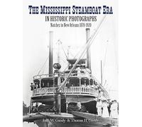 The Mississippi Steamboat Era in Historic Photographs: Natchez to New Orleans, 1870-1920