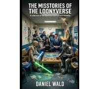 The Misstories of the Loonyverse: A Collection of Five Absurdist Satirical Sci Fi Novellas