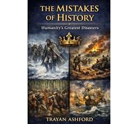 THE MISTAKES OF HISTORY: HUMANITY’S GREATEST DISASTERS: 1 (Hidden History)