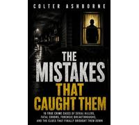 The Mistakes That Caught Them: 10 True Crime Cases of Serial Killers, Fatal Errors, Forensic Breakthroughs, and the Clues That Finally Brought Them Down: 17 (True Crime Case Files)