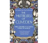 The Mistresses of Cliveden: Three Centuries of Scandal, Power and Intrigue in an English Stately Home