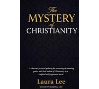The Mistry of Christianity: A clear and practical pathway for recovering the meaning, power, and lived wisdom of Christianity in a confused and fragmented world.
