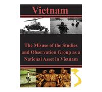 The Misuse of the Studies and Observation Group as a National Asset in Vietnam