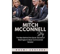 The Mitch McConnell Story: The Man Behind the Gavel: Secrets of Washington’s Most Controversial Senator (Power & Influence: Untold Stories of the World’s Political Titans)