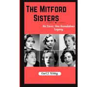 The Mitford Sisters: Six Lives, One Scandalous Legacy