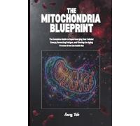 THE MITOCHONDRIA BLUEPRINT Complete Guide to Supercharging Your Cellular Energy, Good Ideas To Reverse Fatigue and Slowing the Aging Process, Good ... and Longevity: For Adults and Seniors