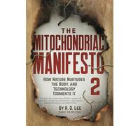 The Mitochondriac Manifesto 2: How Nature Nurtures the Body, and Technology Torments It