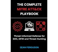 The MITRE ATT&CK Playbook: Threat Informed Defense for SOC, DFIR and Threat Hunting