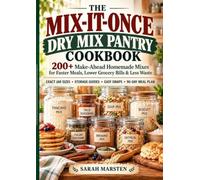 The Mix-It-Once Dry Mix Pantry Cookbook: 200+ Make-Ahead Homemade Mixes for Faster Meals, Lower Grocery Bills & Less Waste | Exact Jar Sizes, Storage Guides, Easy Swaps & a 90-Day Meal Plan