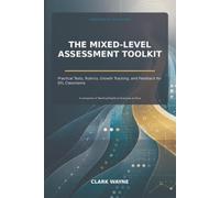 The Mixed-Level Assessment Toolkit: Practical Tests, Rubrics, Growth Tracking, and Feedback for EFL Classrooms