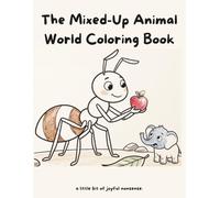 The Mixed-Up Animal World Coloring Book: Funny Animal Opposites, Tiny Giants and Big Little Creatures to Color