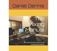 The Mixing Manual: A comprehensive text on all mixing techniques: 3 (Recording and Mixing Music)