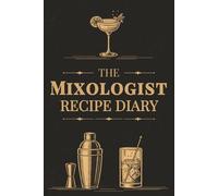 The Mixologist Recipe Diary: A Blank Mixed Drink Journal to Write In | DIY Cocktail Logbook for Home Bartenders and Amateur Mixology Enthusiasts