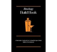 The Mixology Build Book: A Bartender Notebook for Cocktail Recipes, Drink Builds & Development (Behind the Bar Series)