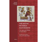 The Mixtec Pictorial Manuscripts: Time, Agency and Memory in Ancient Mexico: 1 (Early Americas: History and Culture)