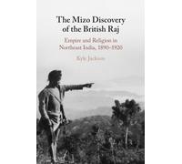 The Mizo Discovery of the British Raj: Empire and Religion in Northeast India, 1890-1920