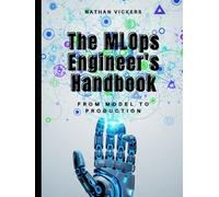 The MLOps Engineer's Handbook: From Model to Production