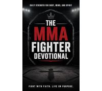 The MMA Fighter Devotional: A 40-Day Christian Devotional for MMA Fighters, Combat Athletes, and Martial Artists Building Faith, Mental Toughness, and Unshakable Strength in Christ