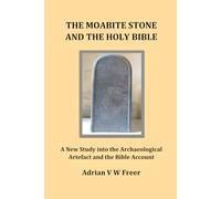 The Moabite Stone and the Holy Bible: A New Study into the Archaeological Artefact and the Bible Account