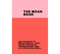 The Moan Book - moan and move on with this journal containing 120 pages of prime moan real estate