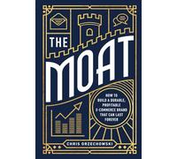 The Moat: How to Build a Durable, Profitable E-Commerce Brand that can Last Forever
