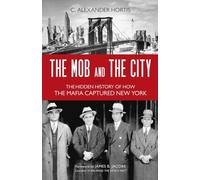 The Mob and the City: The Hidden History of How the Mafia Captured New York