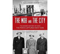 [The Mob and the City: The Hidden History of How the Mafia Captured New York] (By: C. Alexander Hortis) [published: May, 2014]