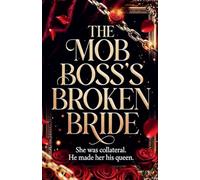 The Mob Boss's Broken Bride: She Was Collateral. He Made Her His Queen.