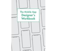 The Mobile App Designer's Workbook: Comprehensive Workbook for Designing Mobile Apps for the Apple, Android and Amazon App Stores. Over 100 Pages of App Design Worksheets and Sketching Layouts.