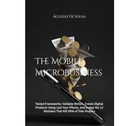 The Mobile Microbusiness: Tested Frameworks: Validate Niches, Create Digital Products Using Just Your iPhone, and Dodge the 12 Mistakes That Kill 90% of Side Hustles