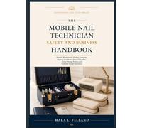 The Mobile Nail Technician Safety and Business Handbook: Portable Workstations, Product Transport, Hygiene, Ventilation, Home-Visit Safety, Travel Pricing, Policies, and Profitable Mobile Operations
