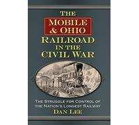 The Mobile & Ohio Railroad in the Civil War: The Struggle for Control of the Nation's Longest Railway
