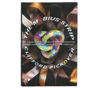 The Mobius Strip: Dr. August Mobius's Marvelous Band in Mathematics, Games, Literature, Art, Technology, and Cosmology