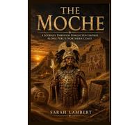 THE MOCHE: A Journey Through Forgotten Empires Along Peru’s Northern Coast (The Americas History Collection)