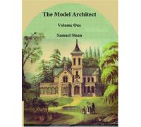 The Model Architect: A Series of Original Designs for Cottages, Villas, Suburban Residences, Etc.: 1
